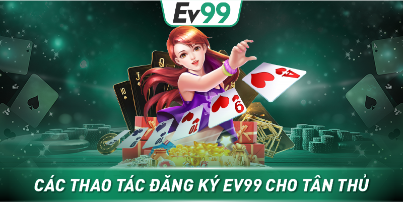 Các thao tác đăng ký EV99 cho tân thủ